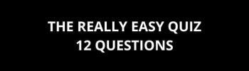 The Really Easy Quiz 12 simple questions with answers